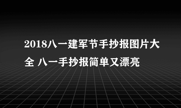 2018八一建军节手抄报图片大全 八一手抄报简单又漂亮