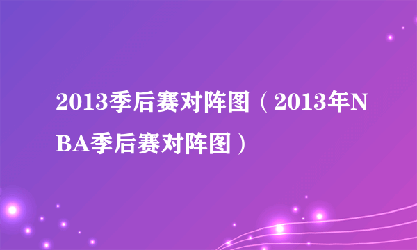 2013季后赛对阵图（2013年NBA季后赛对阵图）