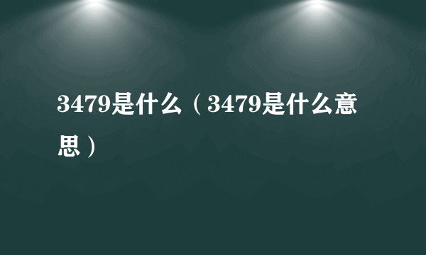 3479是什么（3479是什么意思）