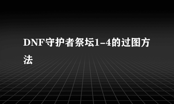 DNF守护者祭坛1-4的过图方法