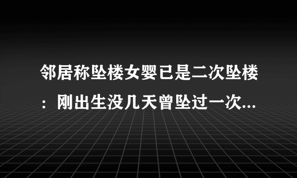 邻居称坠楼女婴已是二次坠楼：刚出生没几天曾坠过一次？如何预防儿童坠楼事件？