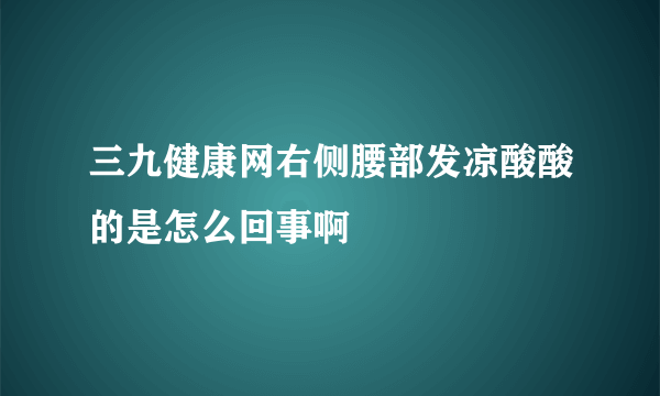 三九健康网右侧腰部发凉酸酸的是怎么回事啊