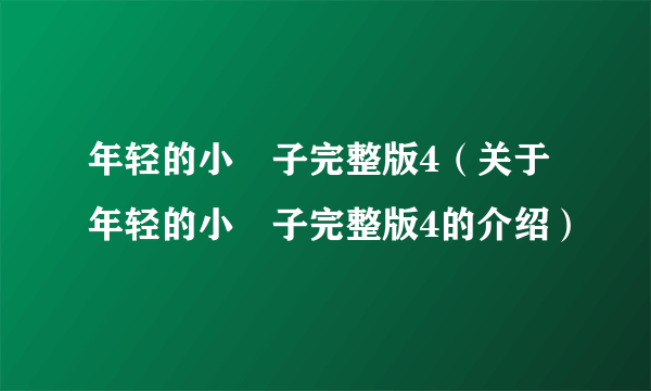 年轻的小峓子完整版4（关于年轻的小峓子完整版4的介绍）