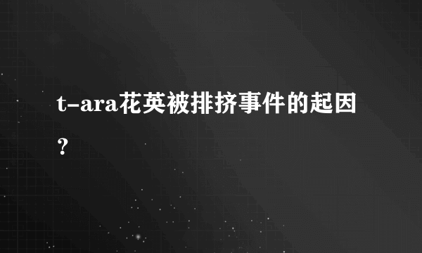 t-ara花英被排挤事件的起因？