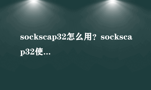 sockscap32怎么用？sockscap32使用教程-飞外网