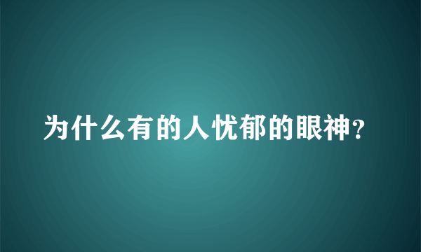 为什么有的人忧郁的眼神？