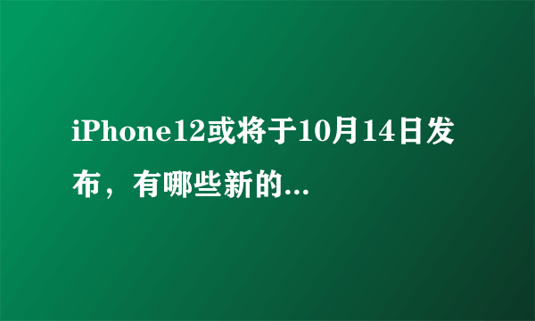 iPhone12或将于10月14日发布，有哪些新的突破值得我们期待？