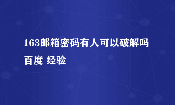 163邮箱密码有人可以破解吗百度 经验