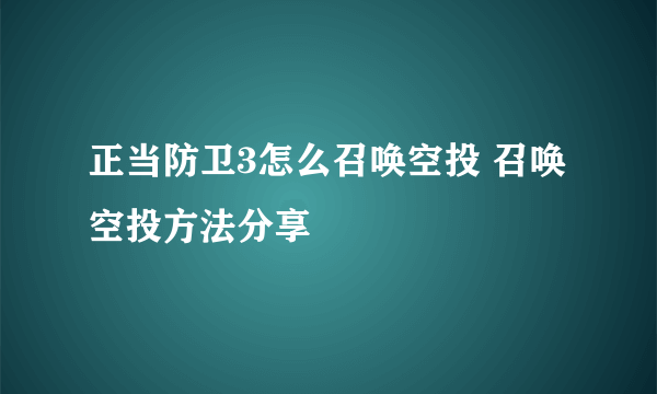 正当防卫3怎么召唤空投 召唤空投方法分享