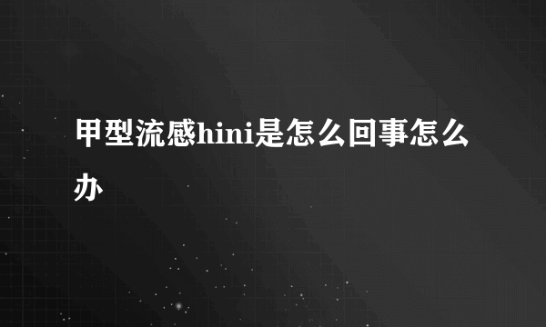 甲型流感hini是怎么回事怎么办