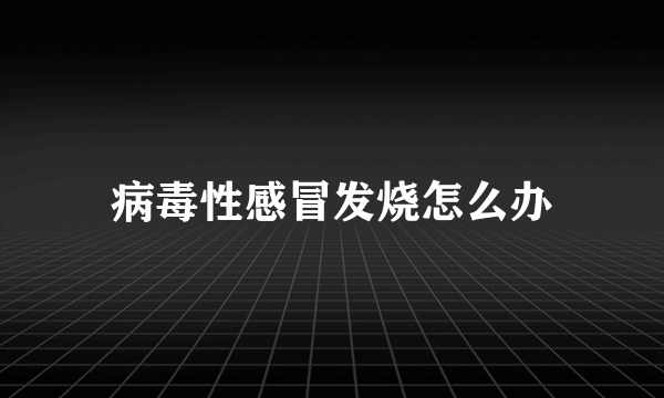 病毒性感冒发烧怎么办