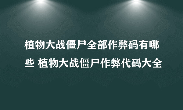 植物大战僵尸全部作弊码有哪些 植物大战僵尸作弊代码大全