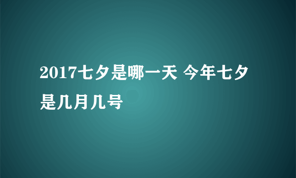 2017七夕是哪一天 今年七夕是几月几号