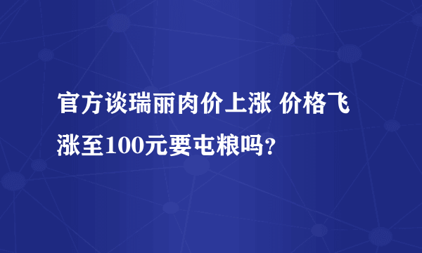 官方谈瑞丽肉价上涨 价格飞涨至100元要屯粮吗？