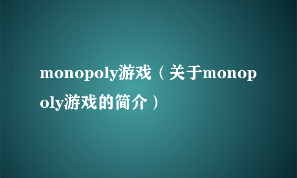 monopoly游戏（关于monopoly游戏的简介）