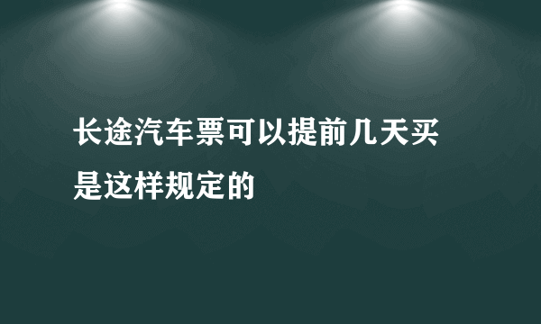 长途汽车票可以提前几天买 是这样规定的