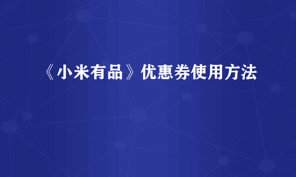 《小米有品》优惠券使用方法