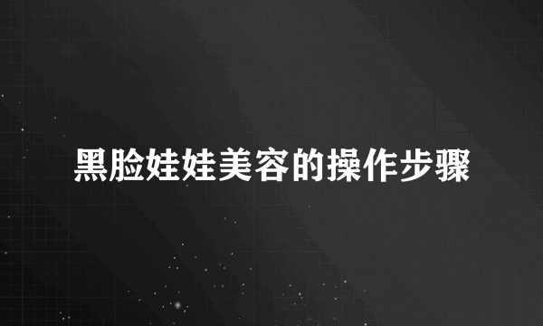 黑脸娃娃美容的操作步骤