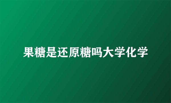 果糖是还原糖吗大学化学