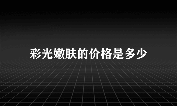 彩光嫩肤的价格是多少