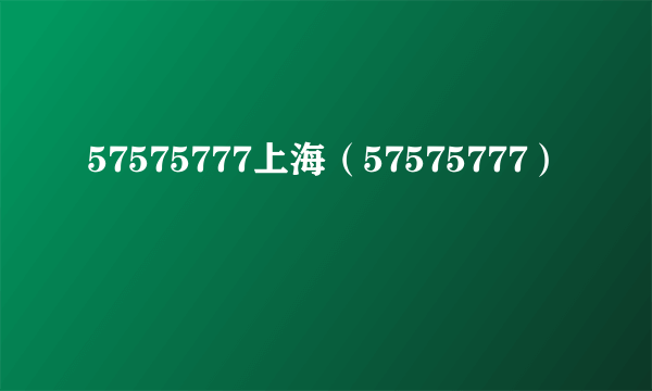 57575777上海（57575777）