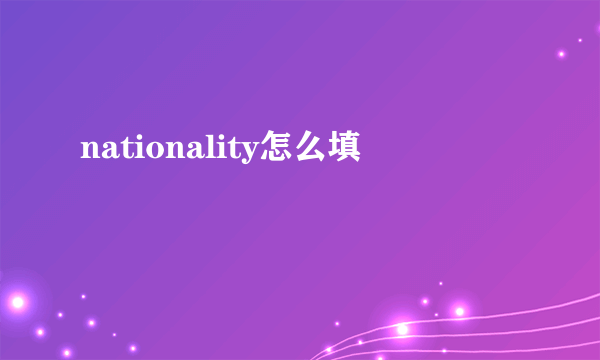 nationality怎么填