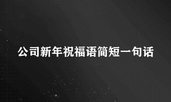 公司新年祝福语简短一句话