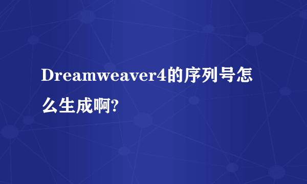 Dreamweaver4的序列号怎么生成啊?