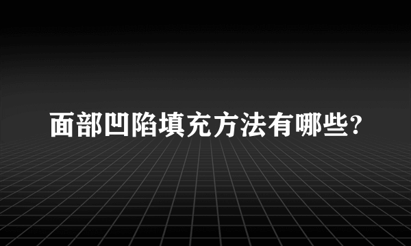 面部凹陷填充方法有哪些?