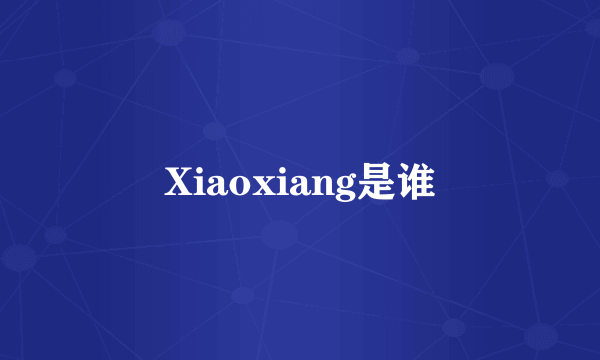 Xiaoxiang是谁