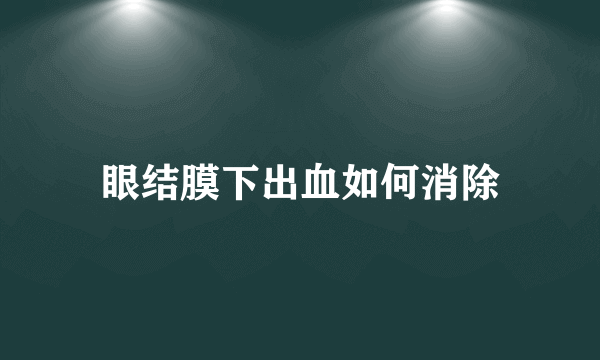 眼结膜下出血如何消除