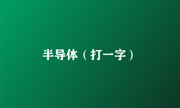 半导体（打一字）