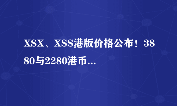 XSX、XSS港版价格公布！3880与2280港币 11月10日全球同步发售