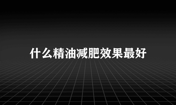 什么精油减肥效果最好