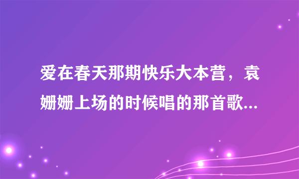 爱在春天那期快乐大本营，袁姗姗上场的时候唱的那首歌叫什么名字？