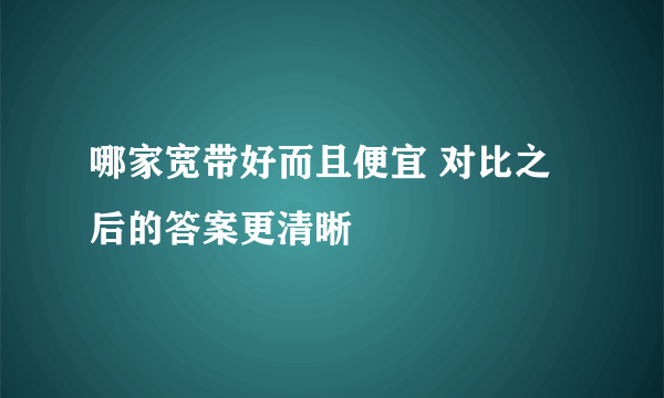 哪家宽带好而且便宜 对比之后的答案更清晰