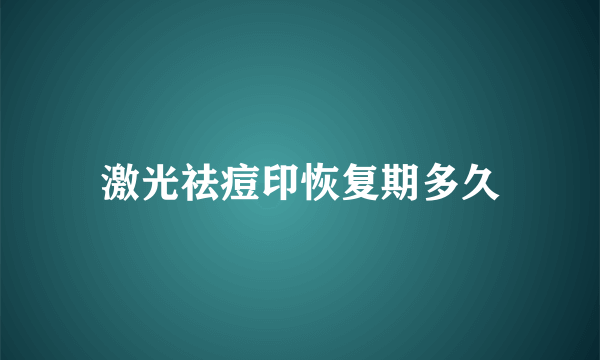 激光祛痘印恢复期多久