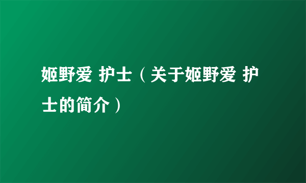 姬野爱 护士（关于姬野爱 护士的简介）