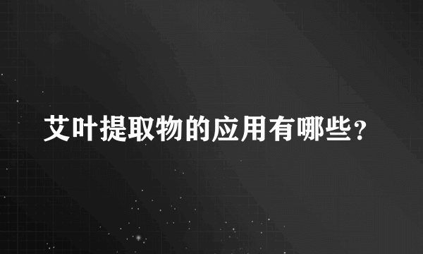 艾叶提取物的应用有哪些？