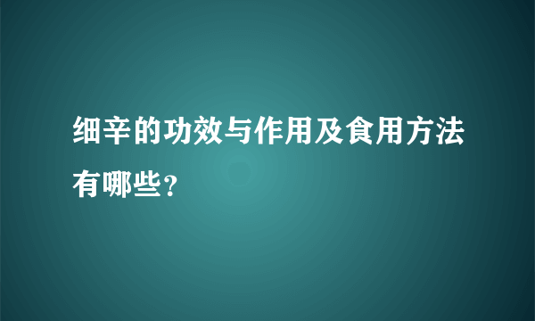 细辛的功效与作用及食用方法有哪些？