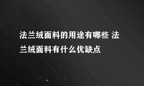 法兰绒面料的用途有哪些 法兰绒面料有什么优缺点