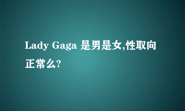 Lady Gaga 是男是女,性取向正常么?