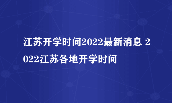 江苏开学时间2022最新消息 2022江苏各地开学时间