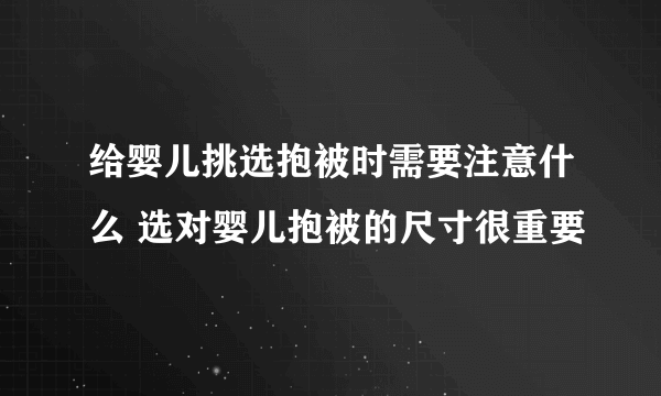 给婴儿挑选抱被时需要注意什么 选对婴儿抱被的尺寸很重要