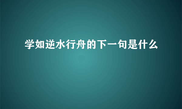 学如逆水行舟的下一句是什么