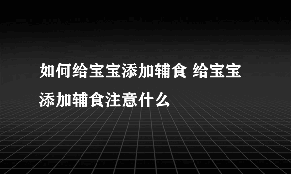 如何给宝宝添加辅食 给宝宝添加辅食注意什么