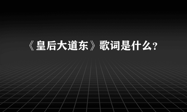 《皇后大道东》歌词是什么？