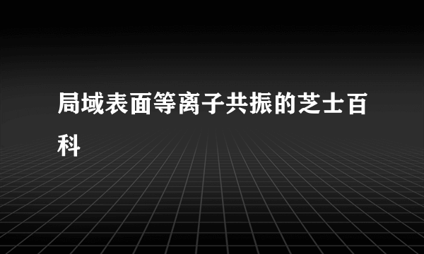 局域表面等离子共振的芝士百科