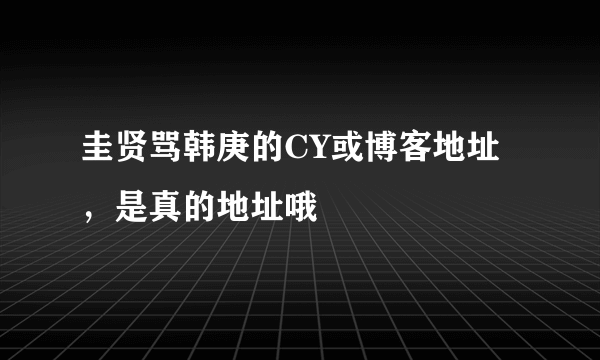 圭贤骂韩庚的CY或博客地址，是真的地址哦