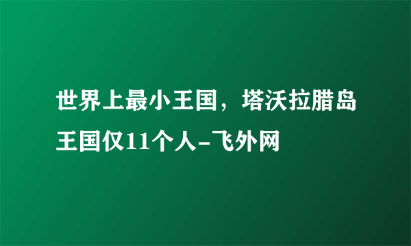 世界上最小王国，塔沃拉腊岛王国仅11个人-飞外网